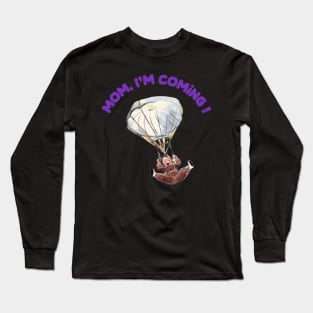 Mom,  i m coming ! Long Sleeve T-Shirt